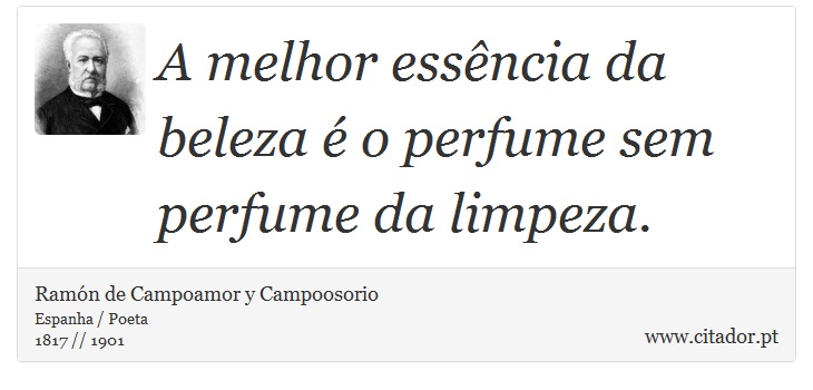 A melhor essência da beleza é o perfume sem perfume da limpeza. - Ramón de Campoamor y Campoosorio - Frases