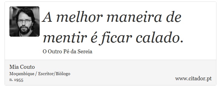 A melhor maneira de mentir é ficar calado. - Mia Couto - Frases