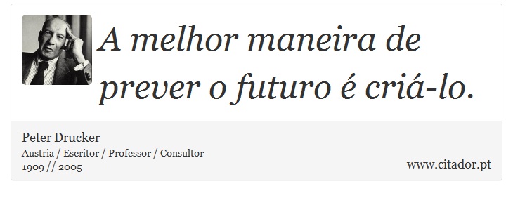 A melhor maneira de prever o futuro é criá-lo. - Peter Drucker - Frases