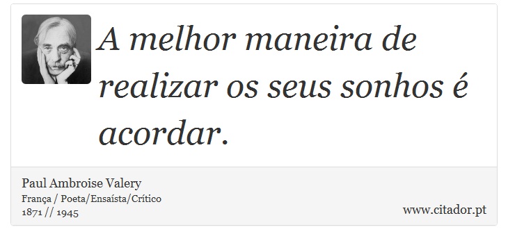 A melhor maneira de realizar os seus sonhos é acordar. - Paul Ambroise Valery - Frases