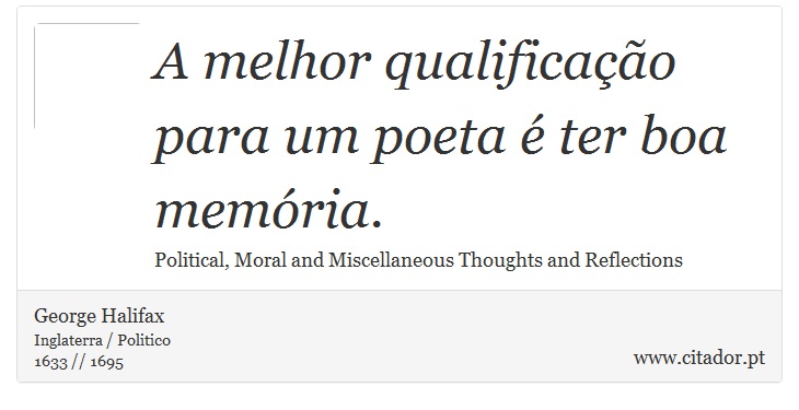 A melhor qualificação para um poeta é ter boa memória. - George Halifax - Frases