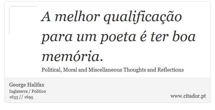 A melhor qualificao para um poeta  ter boa memria. - George Halifax - Frases