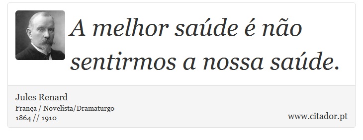A melhor saúde é não sentirmos a nossa saúde. - Jules Renard - Frases