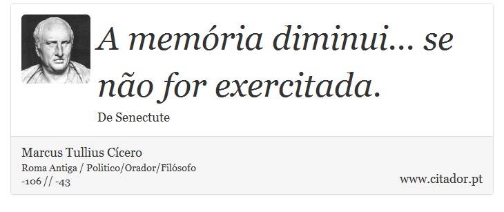 A memória diminui... se não for exercitada. - Marcus Tullius Cícero - Frases