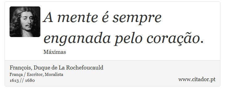 A mente é sempre enganada pelo coração. - François, Duque de La Rochefoucauld - Frases