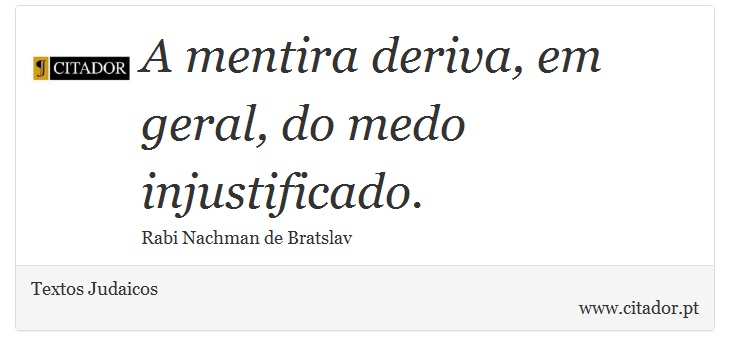 A mentira deriva, em geral, do medo injustificado. - Textos Judaicos - Frases