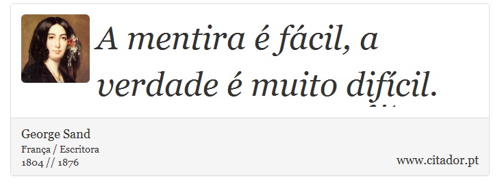 A mentira é fácil, a verdade é muito difícil. - George Sand - Frases