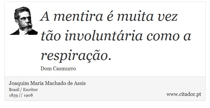 A mentira é muita vez tão involuntária como a respiração. - Joaquim Maria Machado de Assis - Frases