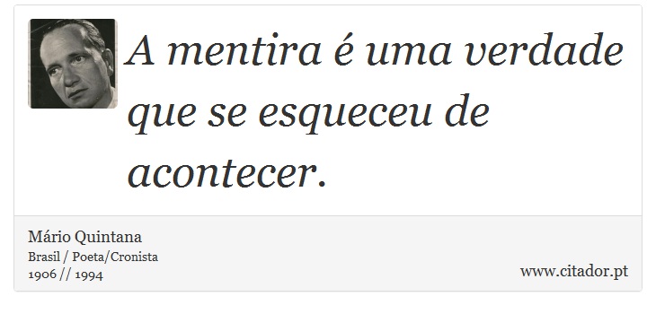 A mentira é uma verdade que se esqueceu de acontecer. - Mário Quintana - Frases