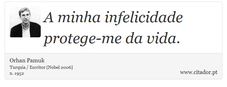 A minha infelicidade protege-me da vida. - Orhan Pamuk - Frases