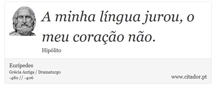 A minha língua jurou, o meu coração não. - Eurípedes - Frases