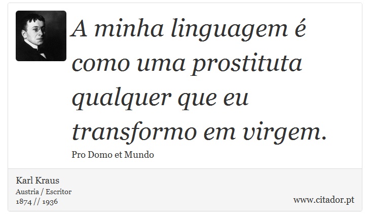 A minha linguagem é como uma prostituta qualquer que eu transformo em virgem. - Karl Kraus - Frases