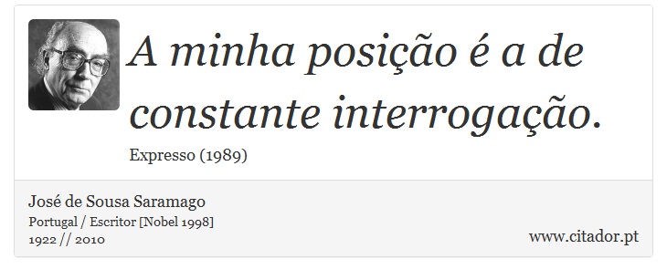 A minha posição é a de constante interrogação. - José Saramago - Frases