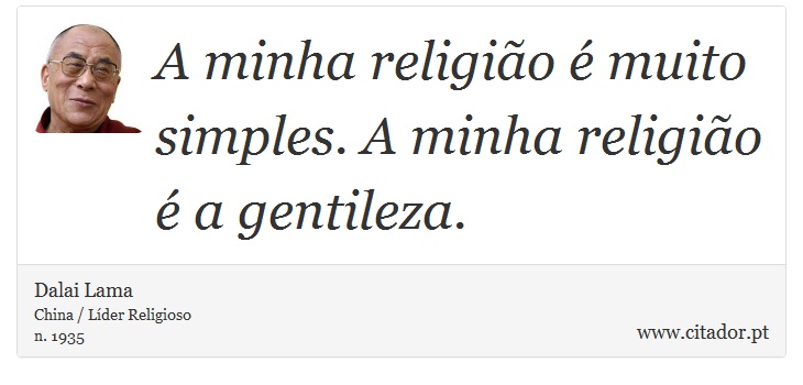 A minha religião é muito simples. A minha religião é a gentileza. - Dalai Lama - Frases
