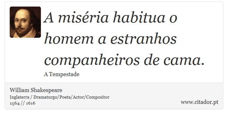 A miséria habitua o homem a estranhos companheiros de cama. - William Shakespeare - Frases