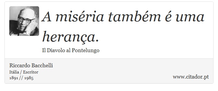 A miséria também é uma herança. - Riccardo Bacchelli - Frases