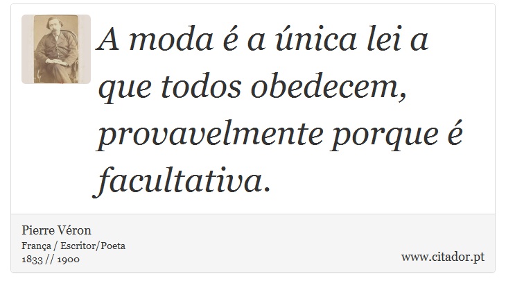 A moda  a nica lei a que todos obedecem, provavelmente porque  facultativa. - Pierre Vron - Frases