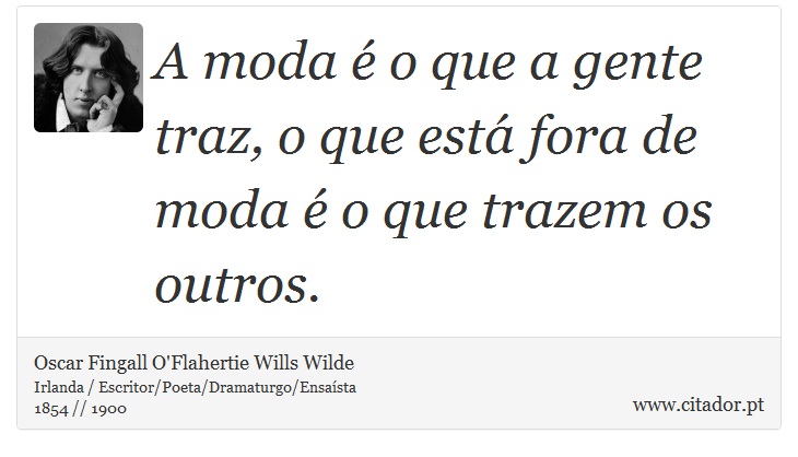 A moda  o que a gente traz, o que est fora de moda  o que trazem os outros. - Oscar Fingall O'Flahertie Wills Wilde - Frases