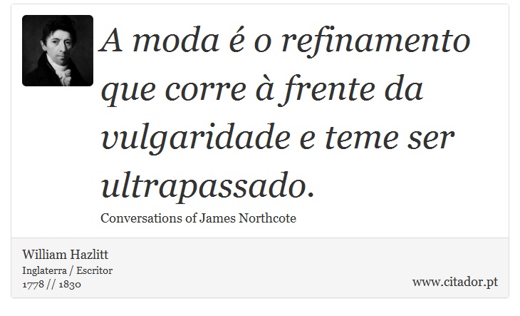 A moda é o refinamento que corre à frente da vulgaridade e teme ser ultrapassado. - William Hazlitt - Frases