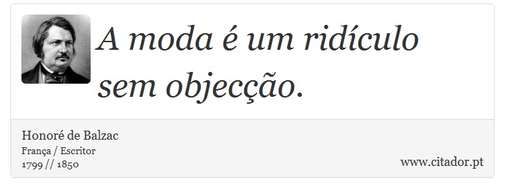 A moda é um ridículo sem objecção. - Honoré de Balzac - Frases