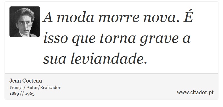 A moda morre nova. É isso que torna grave a sua leviandade. - Jean Cocteau - Frases