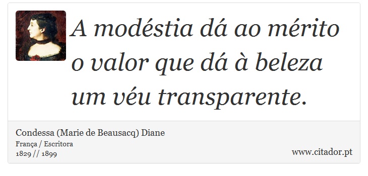 A modéstia dá ao mérito o valor que dá à beleza um véu transparente. - Condessa (Marie de Beausacq) Diane - Frases