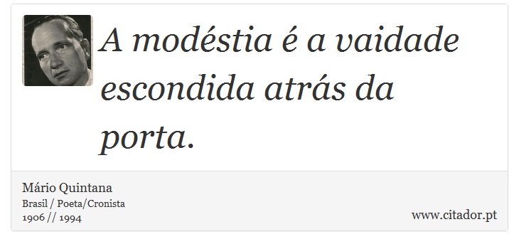 A modéstia é a vaidade escondida atrás da porta. - Mário Quintana - Frases