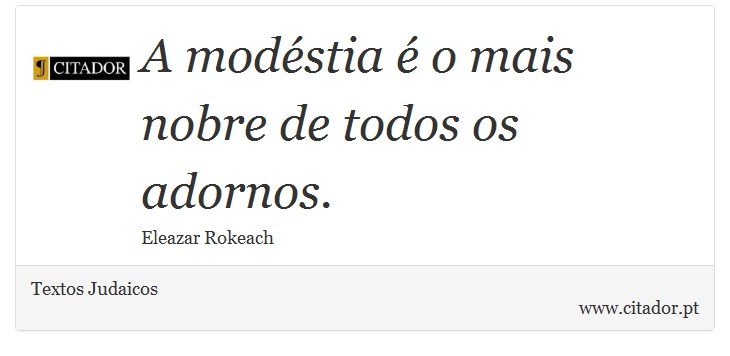 A modéstia é o mais nobre de todos os adornos. - Textos Judaicos - Frases
