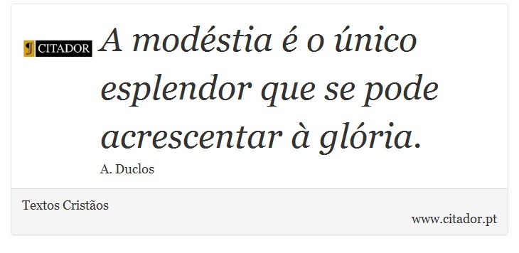 A modéstia é o único esplendor que se pode acrescentar à glória. - Textos Cristãos - Frases