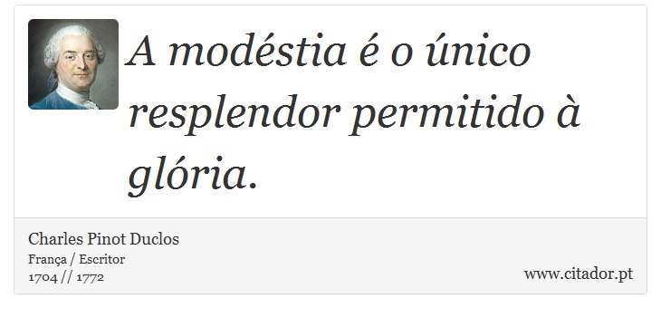 A modéstia é o único resplendor permitido à glória. - Charles Pinot Duclos - Frases