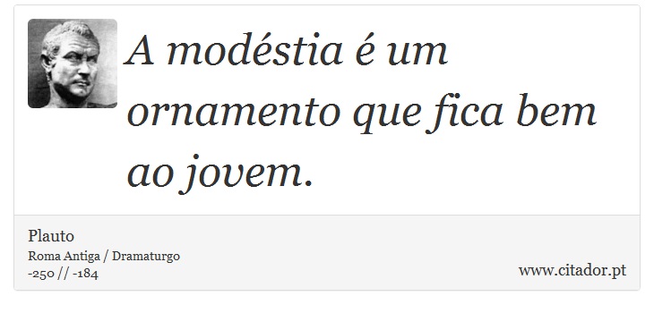 A modéstia é um ornamento que fica bem ao jovem. - Plauto - Frases