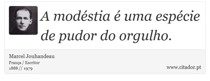 A modéstia é uma espécie de pudor do orgulho. - Marcel Jouhandeau - Frases