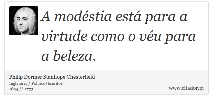 A modéstia está para a virtude como o véu para a beleza. - Philip Dormer Stanhope Chesterfield - Frases