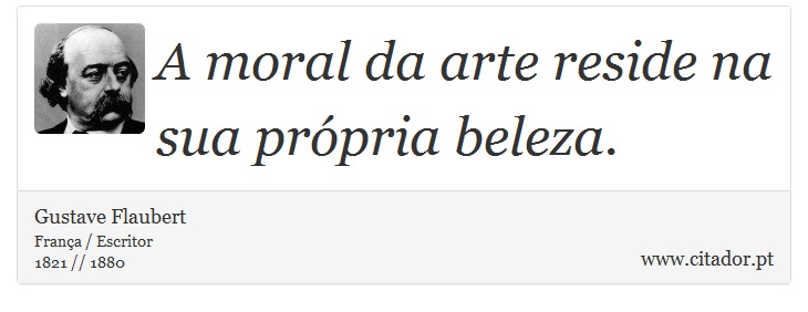 A moral da arte reside na sua própria beleza. - Gustave Flaubert - Frases