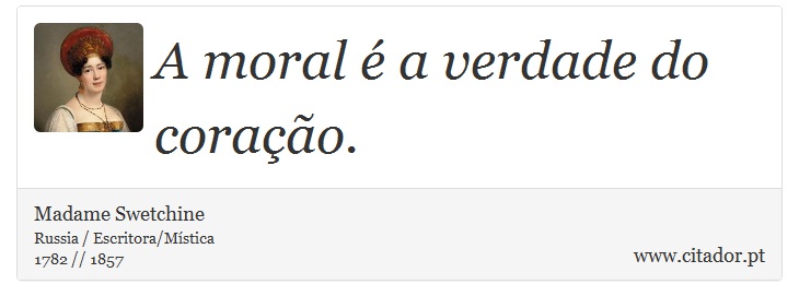 A moral é a verdade do coração. - Madame Swetchine - Frases