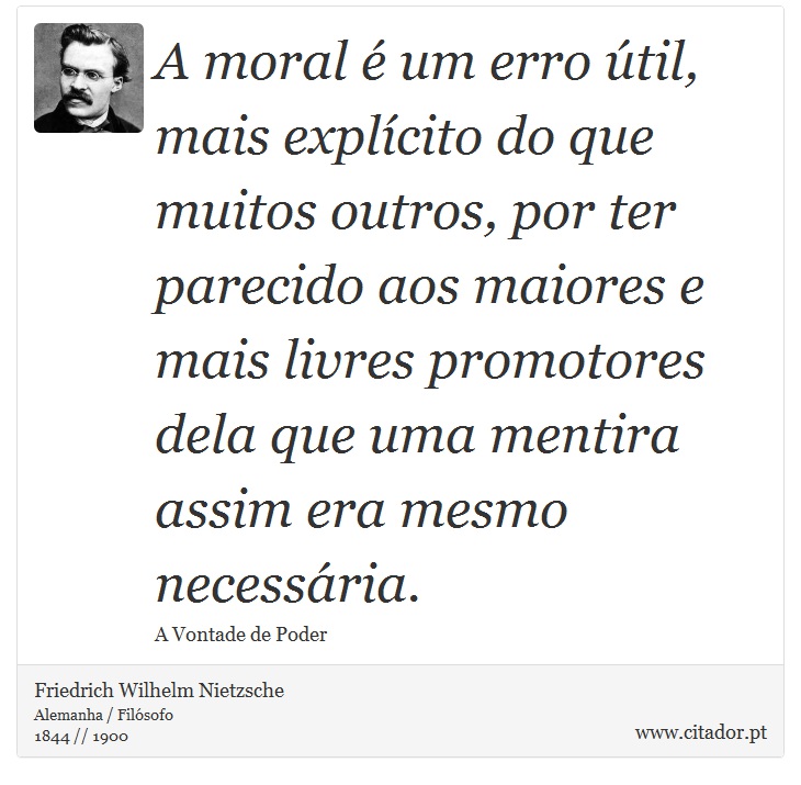 A moral é um erro útil, mais explícito do que muitos outros, por ter parecido aos maiores e mais livres promotores dela que uma mentira assim era mesmo necessária. - Friedrich Wilhelm Nietzsche - Frases