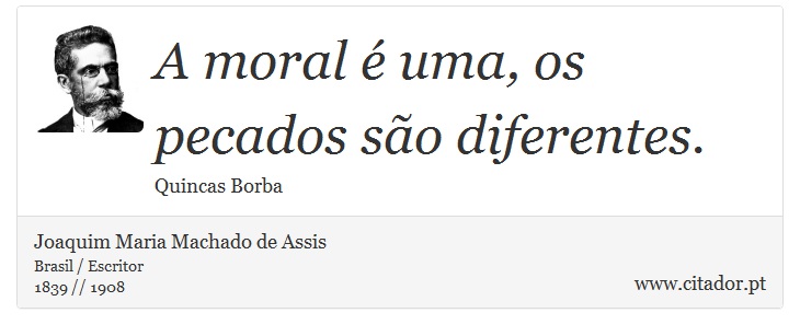 A moral é uma, os pecados são diferentes. - Joaquim Maria Machado de Assis - Frases