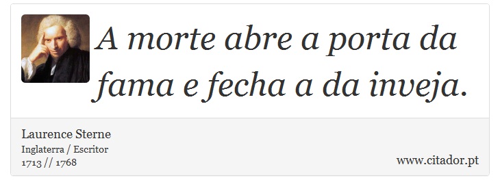 A morte abre a porta da fama e fecha a da inveja. - Laurence Sterne - Frases
