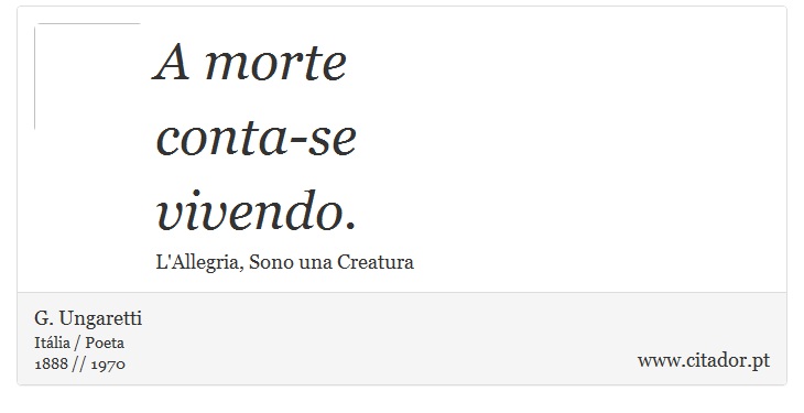 A morte <br />
 conta-se <br />
 vivendo. - G. Ungaretti - Frases