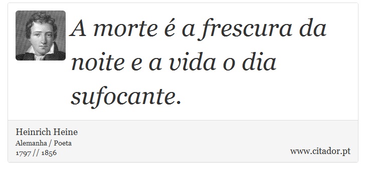 A morte é a frescura da noite e a vida o dia sufocante. - Heinrich Heine - Frases