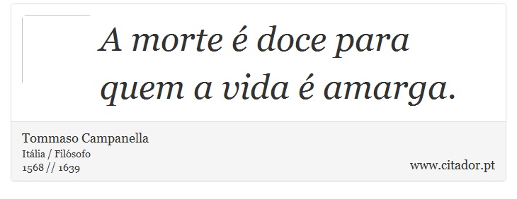 A morte é doce para quem a vida é amarga. - Tommaso Campanella - Frases