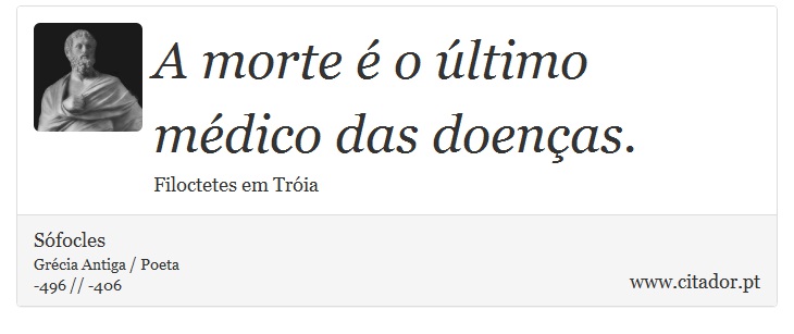 A morte é o último médico das doenças. - Sófocles - Frases