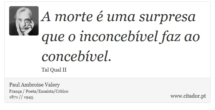 A morte é uma surpresa que o inconcebível faz ao concebível. - Paul Ambroise Valery - Frases