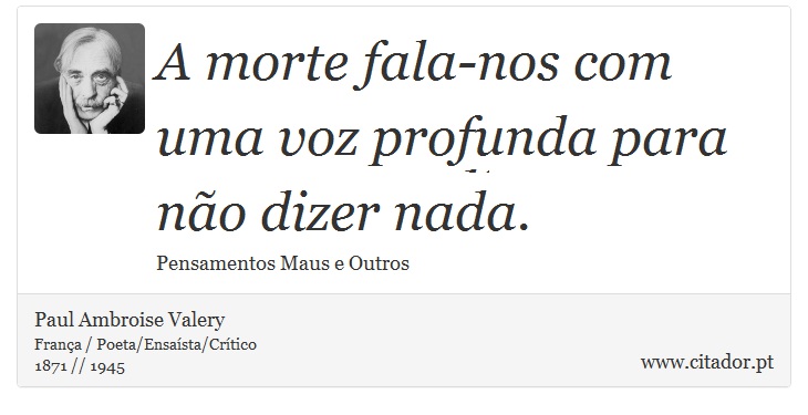 A morte fala-nos com uma voz profunda para não dizer nada. - Paul Ambroise Valery - Frases