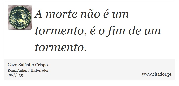 A morte no  um tormento,  o fim de um tormento. - Cayo Salstio Crispo - Frases