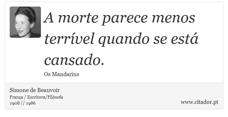 A morte parece menos terrível quando se está cansado. - Simone de Beauvoir - Frases