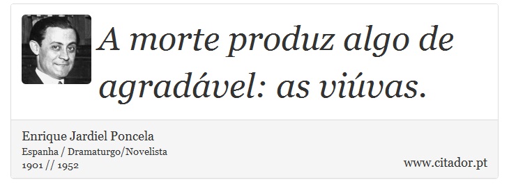 A morte produz algo de agradável: as viúvas. - Enrique Jardiel Poncela - Frases