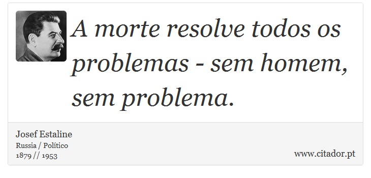 A morte resolve todos os problemas - sem homem, sem problema. - Josef Estaline - Frases