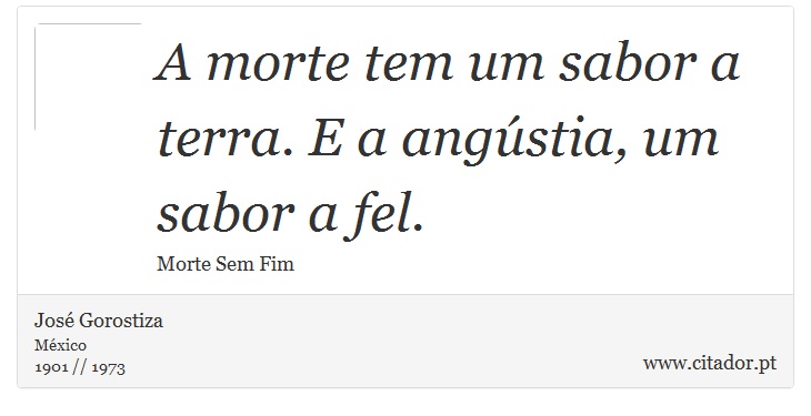 A morte tem um sabor a terra. E a angústia, um sabor a fel. - José Gorostiza - Frases
