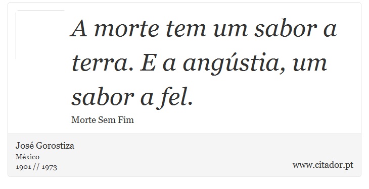 A morte tem um sabor a terra. E a angstia, um sabor a fel. - Jos Gorostiza - Frases